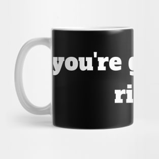 you're goddamn right Mug